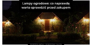 Lampy ogrodowe: co naprawdę warto sprawdzić przed zakupem